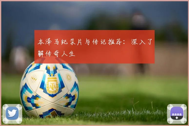 本泽马纪录片与传记推荐：深入了解传奇人生