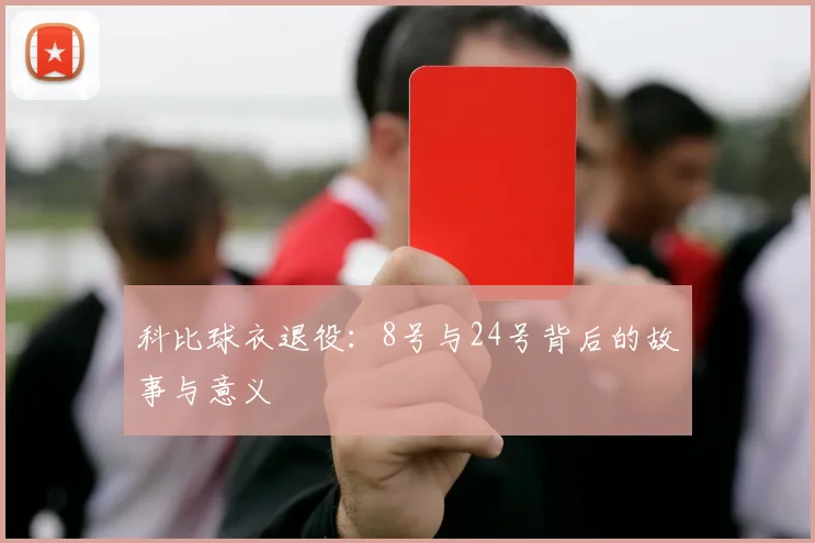 科比球衣退役：8号与24号背后的故事与意义