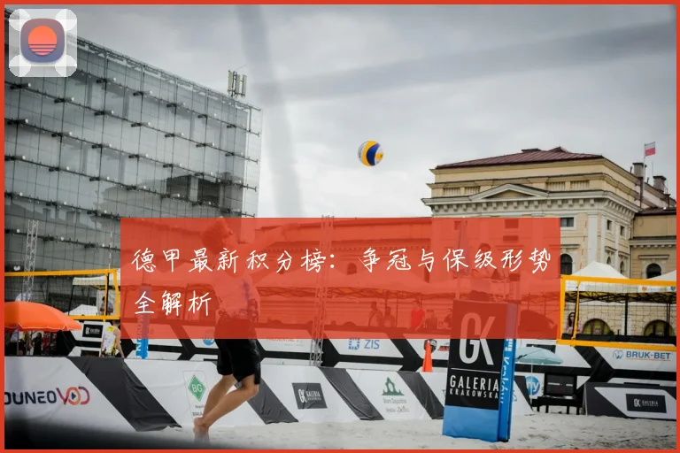 德甲最新积分榜：争冠与保级形势全解析