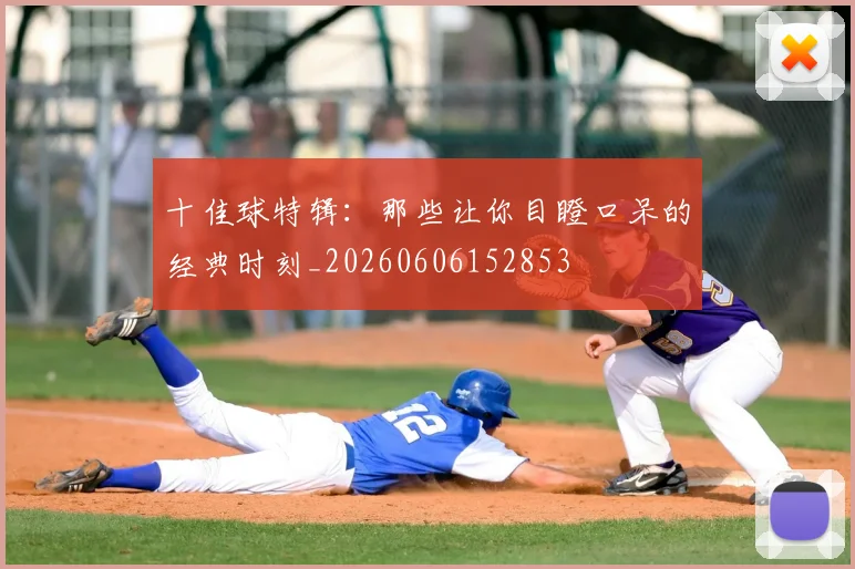 十佳球特辑：那些让你目瞪口呆的经典时刻_20260606152853