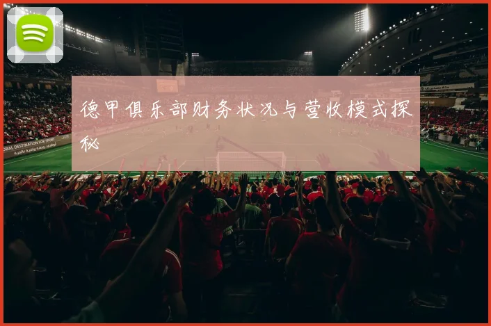 德甲俱乐部财务状况与营收模式探秘