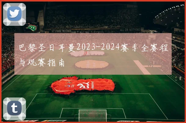 巴黎圣日耳曼2023-2024赛季全赛程与观赛指南