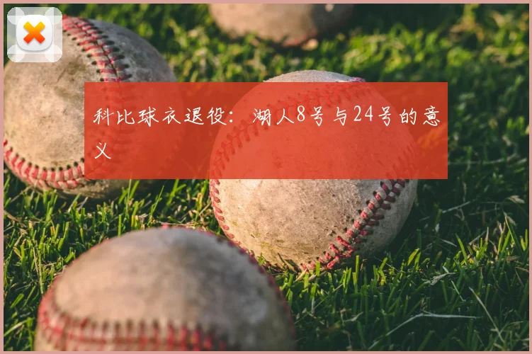 科比球衣退役：湖人8号与24号的意义