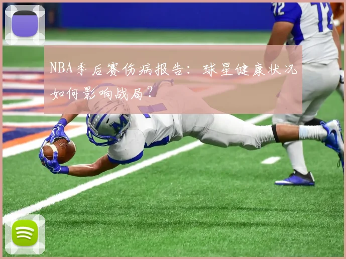NBA季后赛伤病报告：球星健康状况如何影响战局？
